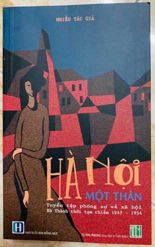 Hà Nội Một Thân: Tuyển tập phóng sự về xã hội Hà Thành thời tạm chiếm 1947-1954