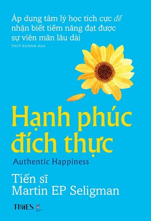 Sách Hạnh Phúc Đích Thực - Áp Dụng Tâm Lý Học Tích Cực Để Đạt Được Sự Viên Mãn Lâu Dài - Martin E. P. Seligman Ph.D