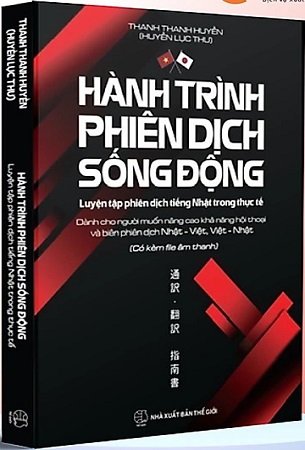 Sách Hành Trình Phiên Dịch Sống Động - Luyện Tập Phiên Dịch Tiếng Nhật Trong Thực Tế - Thanh Thanh Huyền (Huyền Lục Thư)