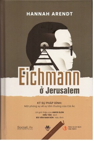 Hannah Arendt: Eichmann ở Jerusalem. Ký sự pháp đình: Một phóng sự về sự tầm thường của Cái Ác