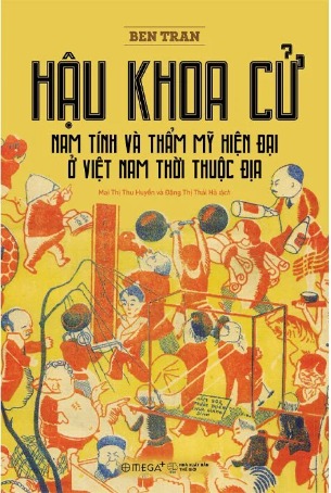 Hậu Khoa Cử - Nam Tính Và Thẩm Mỹ Hiện Đại Ở Việt Nam Thời Thuộc Địa (Ben Tran)