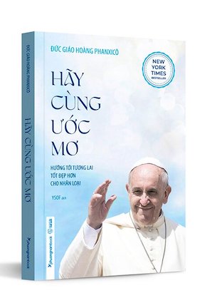 Hãy Cùng Ước Mơ - Hướng Tới Tương Lai Tốt Đẹp Hơn Cho Nhân Loại - Đức Giáo Hoàng Phanxicô