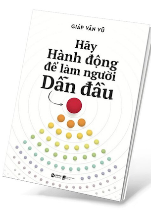 Hãy Hành Động Để Làm Người Dẫn Đầu - Giáp Văn Vũ