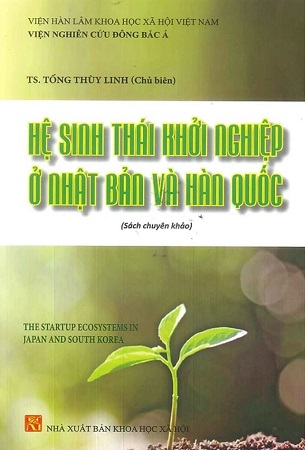 Sách Hệ Sinh Thái Khởi Nghiệp Ở Nhật Bản Và Hàn Quốc (Sách chuyên khảo) - TS. Tống Thùy Linh