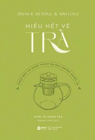 Combo 2 Cuốn Sách Hiểu Hết Về Trà + Chuyện Trà: Lịch sử một thức uống lâu đời của người Việt - Brian R. Keating, Kim Long, Trần Quang Đức