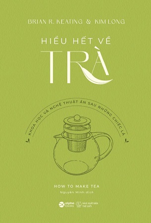 Sách How To Make Tea - Hiểu Hết Về Trà - Brian R. Keating, Kim Long