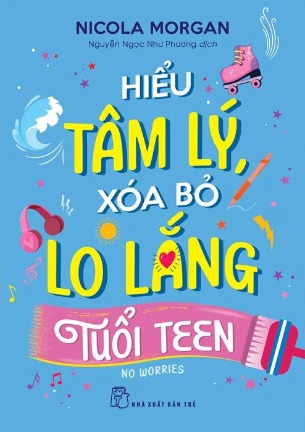 sách Hiểu Tâm Lý, Xóa Bỏ Lo Lắng Tuổi Teen - Nicola Morgan