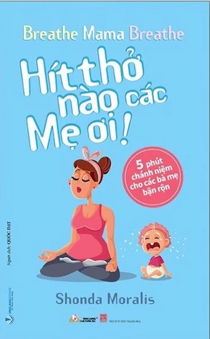 Hít Thở Nào Các Mẹ Ơi - 5 Phút Chánh Niệm Cho Các Bà Mẹ Bận Rộn - Shonda Moralis