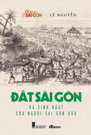 Đất Sài Gòn Và Sinh Hoạt Của Người Sài Gòn Xưa - Phạm Quang Huy, T.S Quách Thanh Hải, Lê Nguyễn Hồng Phong