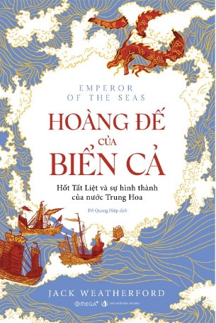 Hoàng Đế Của Biển Cả - Hốt Tất Liệt Và Sự Hình Thành Của Nước Trung Hoa (Jack Weatherford)