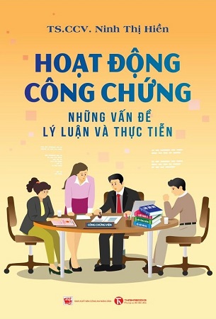 Sách Hoạt động công chứng: Những vấn đề lý luận và thực tiễn - TS.CCV. Ninh Thị Hiền