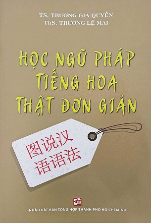 Sách Học Ngữ Pháp Tiếng Hoa Thật Đơn Giản - Ts. Trương Gia Quyền, Ths. Trương Lệ Mai
