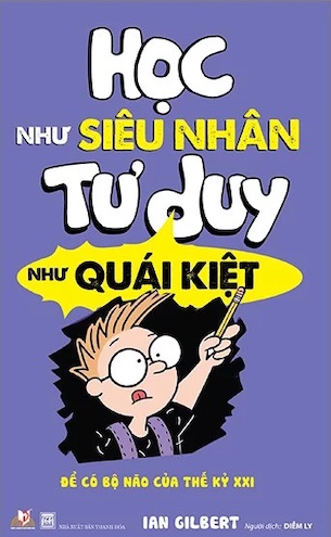 Học Như Siêu Nhân Tư Duy Như Quái Kiệt - Ian Gilbert