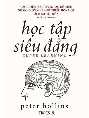 Sách Học Tập Siêu Đẳng - Các Chiến Lược Nâng Cao Để Hiểu Nhanh Hơn, Ghi Nhớ Nhiều Hơn Một Cách Có Hệ Thống - Peter Hollins