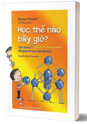 Học Thế Nào Bây Giờ? - Vận Dụng 8 Loại Hình Thông Minh Để Giúp Trẻ Học Tập Tốt Hơn - Bruno Hourst