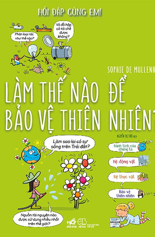 Hỏi Đáp Cùng Em! - Làm Thế Nào Để Bảo Vệ Thiên Nhiên (Bìa Cứng) - Sophie De Mullenheim