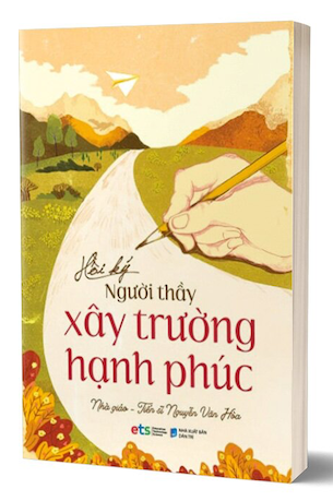 Hồi Ký Người Thầy Xây Trường Hạnh Phúc - Nhà giáo TS Nguyễn Văn Hòa