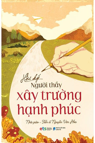Hồi Ký Người Thầy Xây Trường Hạnh Phúc - Nhà giáo TS Nguyễn Văn Hòa