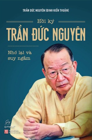 Hồi Ký Trần Đức Nguyên - Nhớ Lại Và Suy Ngẫm (Trần Đức Nguyên)