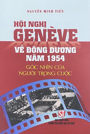 Hội Nghị Genève Về Đông Dương Năm 1954 - Góc Nhìn Của Người Trong Cuộc - Nguyễn Minh Tiến