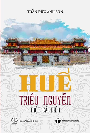 Sách Huế - Triều Nguyễn Một Cái Nhìn - Trần Đức Anh Sơn