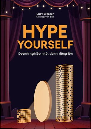 Hype Yourself - Doanh Nghiệp Nhỏ, Danh Tiếng Lớn - Lucy Werner