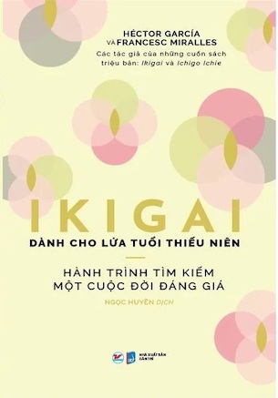 Ikigai Dành Cho Lứa Tuổi Thiếu Niên - Hành Trình Tìm Kiếm Một Cuộc Đời Đáng Giá - Hector Garcia, Francesc Miralles