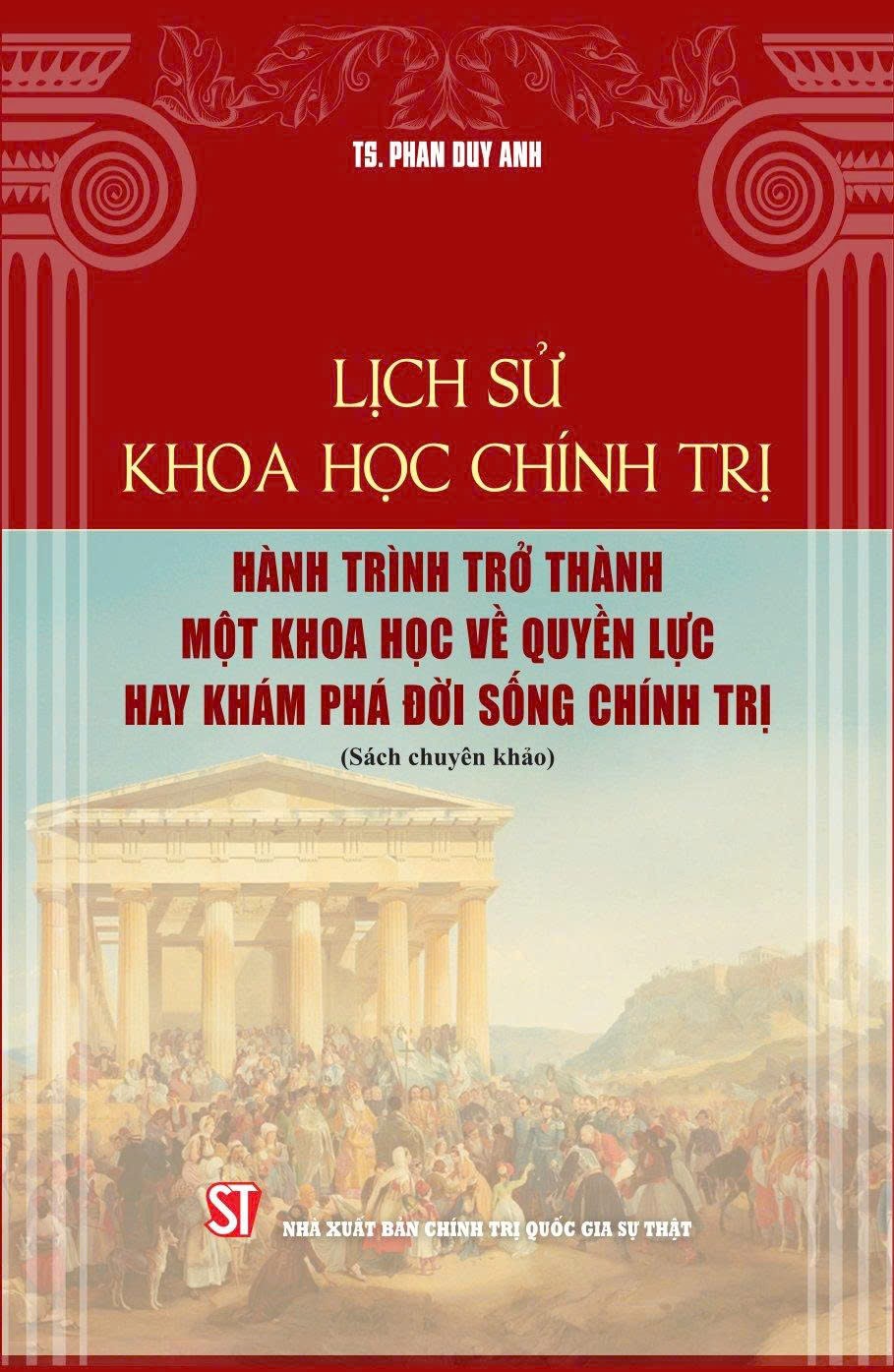 Lịch sử khoa học chính trị: Hành trình trở thành một khoa học về quyền lực hay khám phá đời sống chính trị (sách chuyên khảo) TS. Phan Duy Anh