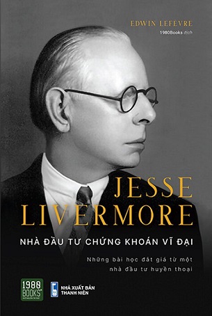 Jesse Livermore - Nhà Đầu Tư Chứng Khoán Vĩ Đại - Edwin Lefèvre