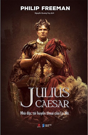 Julius Caesar - Nhà Độc Tài Huyền Thoại Của La Mã (Bìa Cứng) - Philip Freeman