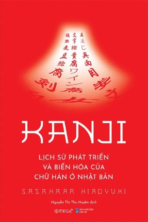 Kanji - Lịch Sử Phát Triển Và Biến Hóa Của Chữ Hán Ở Nhật Bản (Hiroyuki Sasahara)