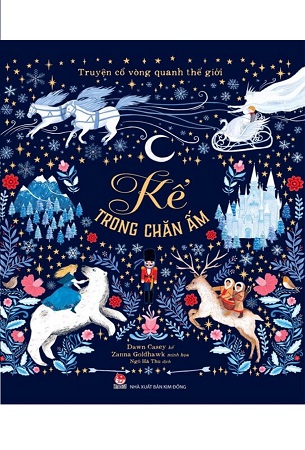 Sách Truyện Cổ Vòng Quanh Thế Giới: Kể Trong Chăn Ấm (Bìa Cứng) - Dawn Casey, Zanna Goldhawk