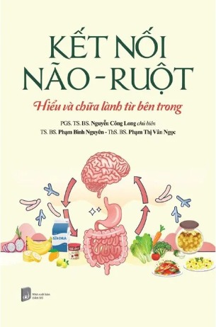 Kết Nối Não - Ruột (PGS. TS. BS. Nguyễn Công Long, TS. BS. Phạm Bình Nguyên, ThS. BS. Phạm Thị Vân Ngọc)