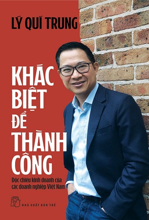 Sách Khác Biệt Để Thành Công - Độc Chiêu Kinh Doanh Của Các Doanh Nghiệp Việt Nam - Lý Quí Trung
