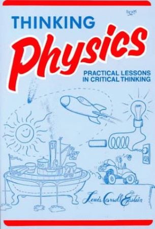 Thinking Physics: Practical Lessons in Critical Thinking - Lewis Carroll Epstein