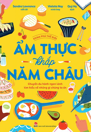 Khám Phá Thế Giới - Ẩm Thực Khắp Năm Châu -  Sandra Lawrence, Violeta Noy