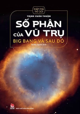 Khám Phá Thế Giới - Số Phận Của Vũ Trụ - Big Bang Và Sau Đó - Trịnh Xuân Thuận