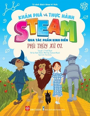 Sách Khám Phá Và Thực Hành Steam Qua Tác Phẩm Kinh Điển - Phù Thủy Xứ Oz - L. Frank Baum