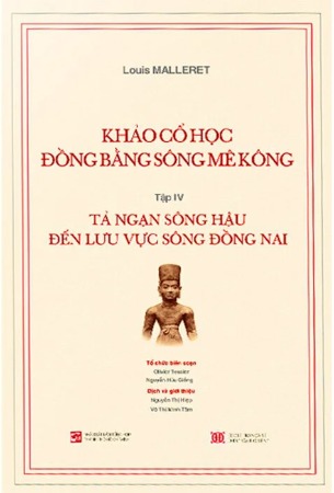 Khảo Cổ Học Đồng Bằng Sông Mê Kông (Tập IV) :Tả Ngạn Sông Hậu Đến Lưu Vực Sông Đồng Nai (Louis Malleret)