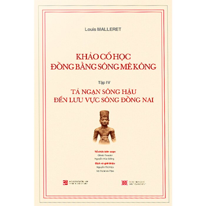 Khảo Cổ Học Đồng Bằng Sông Mê Kông (Tập IV) :Tả Ngạn Sông Hậu Đến Lưu Vực Sông Đồng Nai (Louis Malleret)