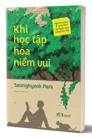 Khi Học Tập Hóa Niềm Vui - 7 Thói Quen Giúp Bạn Cải Thiện Khả Năng Học Tập - Seonghyeok Park