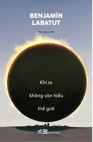 Khi Ta Không Còn Hiểu Thế Giới - Bejnamin Labatut