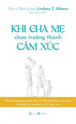 Khi Cha Mẹ Chưa Trưởng Thành Cảm Xúc - Lindsay C. Gibson