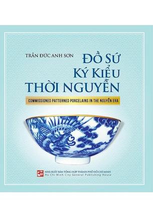 Đồ Sứ Ký Kiểu Thời Nguyễn (Commissioned Patterned Porcelains In The Nguyễn Era) - Trần Đức Anh Sơn