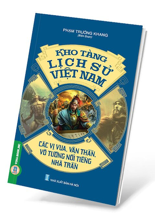 Kho Tàng Lịch Sử Việt Nam - Các Vị Vua, Văn Thần, Võ Tướng Nổi Tiếng Nhà Trần - Phạm Trường Khang