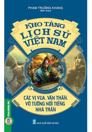Kho Tàng Lịch Sử Việt Nam - Các Vị Vua, Văn Thần, Võ Tướng Nổi Tiếng Nhà Trần - Phạm Trường Khang