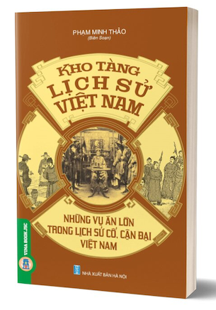 Kho Tàng Lịch Sử Việt Nam - Những Vụ Án Lớn Trong Lịch Sử Cổ, Cận Đại Việt Nam - Phạm Minh Thảo