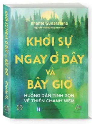 Sách Khởi Sự Ngay Ở Đây Và Bây Giờ - Hướng Dẫn Tinh Gọn Về Thiền Chánh Niệm - Bhante Gunaratana