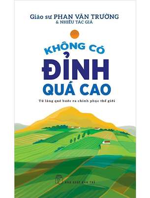 Không Có Đỉnh Quá Cao - Từ Làng Quê Bước Ra Chinh Phục Thế Giới - Phan Văn Trường