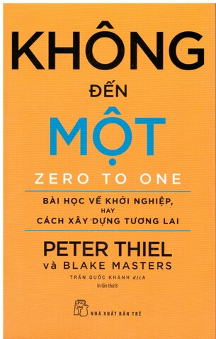 Không Đến Một: Bài Học Về Khởi Nghiệp hay Cách Xây Dựng Tương Lai - Peter Thiel và Blake Masters